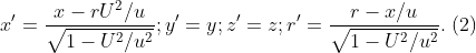x'=\frac{x-rU^2/u}{\sqrt{1-U^2/u^2}}; y'=y; z'=z; r'=\frac{r-x/u}{\sqrt{1-U^2/u^2}}.\; (2)